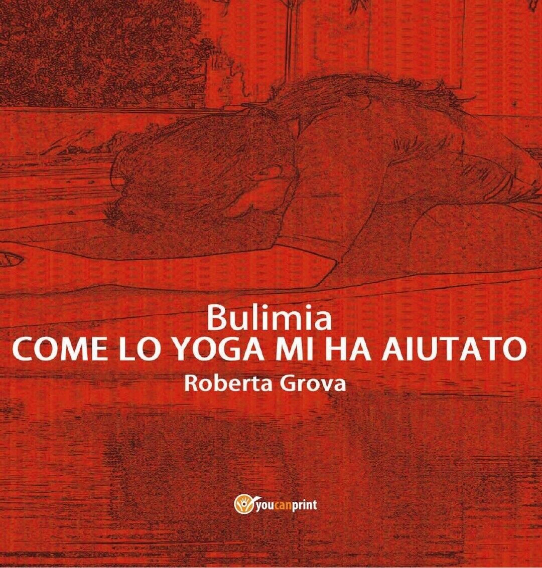 Bulimia - Come lo yoga mi ha aiutato  di Roberta Grova,  2016,  Youcanprint