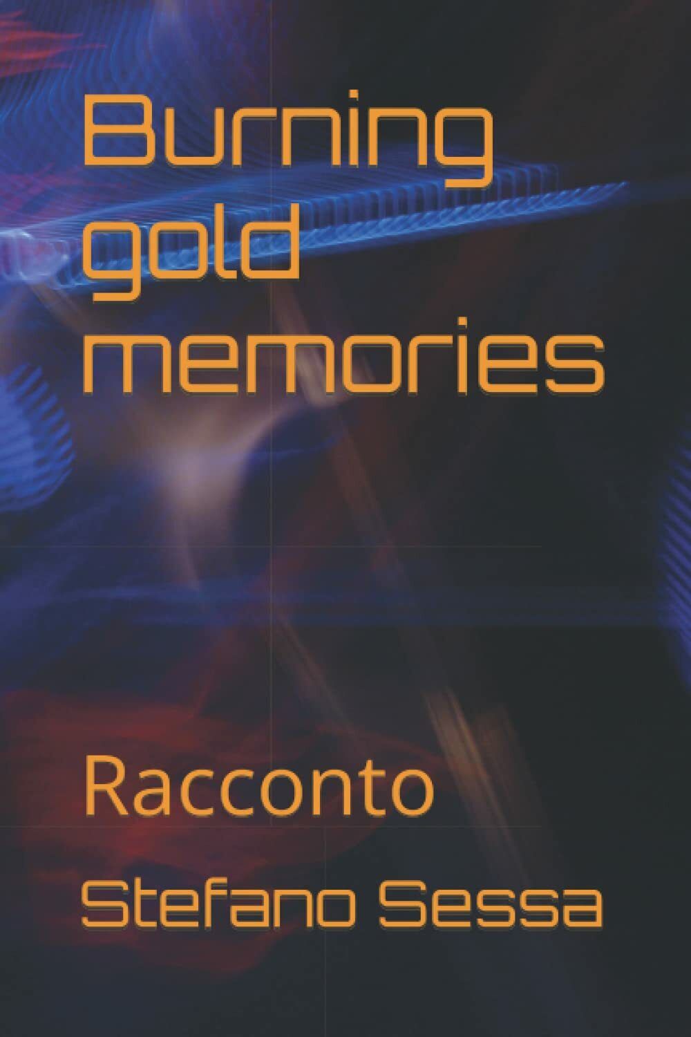 Burning gold memories: Racconto di Stefano Sessa,  2022,  Indipendently Publishe