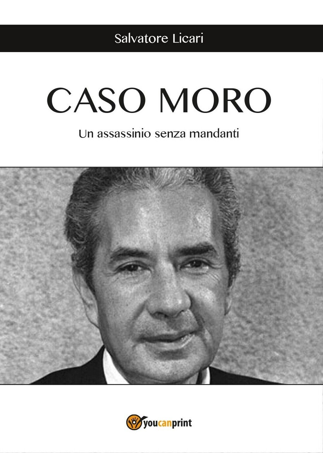 CASO MORO - Un assassinio senza mandanti, Salvatore Licari,  2016,  Youcanprint