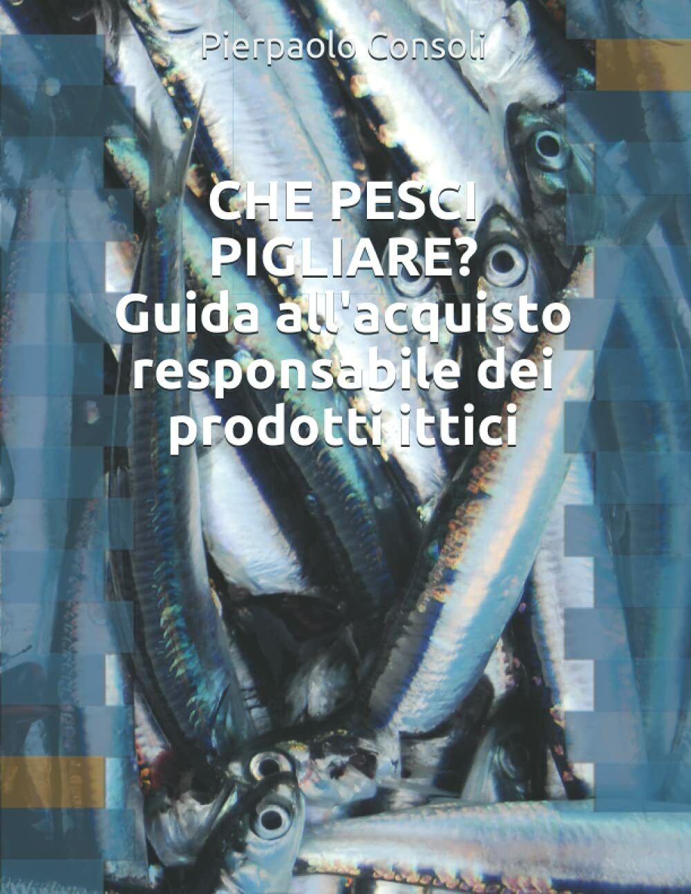 CHE PESCI PIGLIARE? Guida alL'acquisto responsabile dei prodotti ittici di Pierp