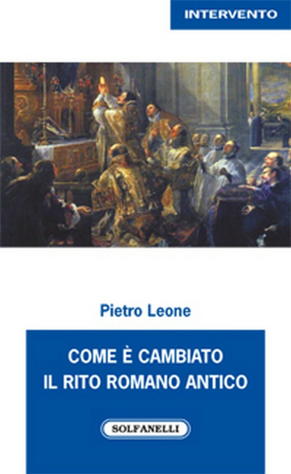 COME ? CAMBIATO IL RITO ROMANO ANTICO  di Pietro Leone,  Solfanelli Edizioni