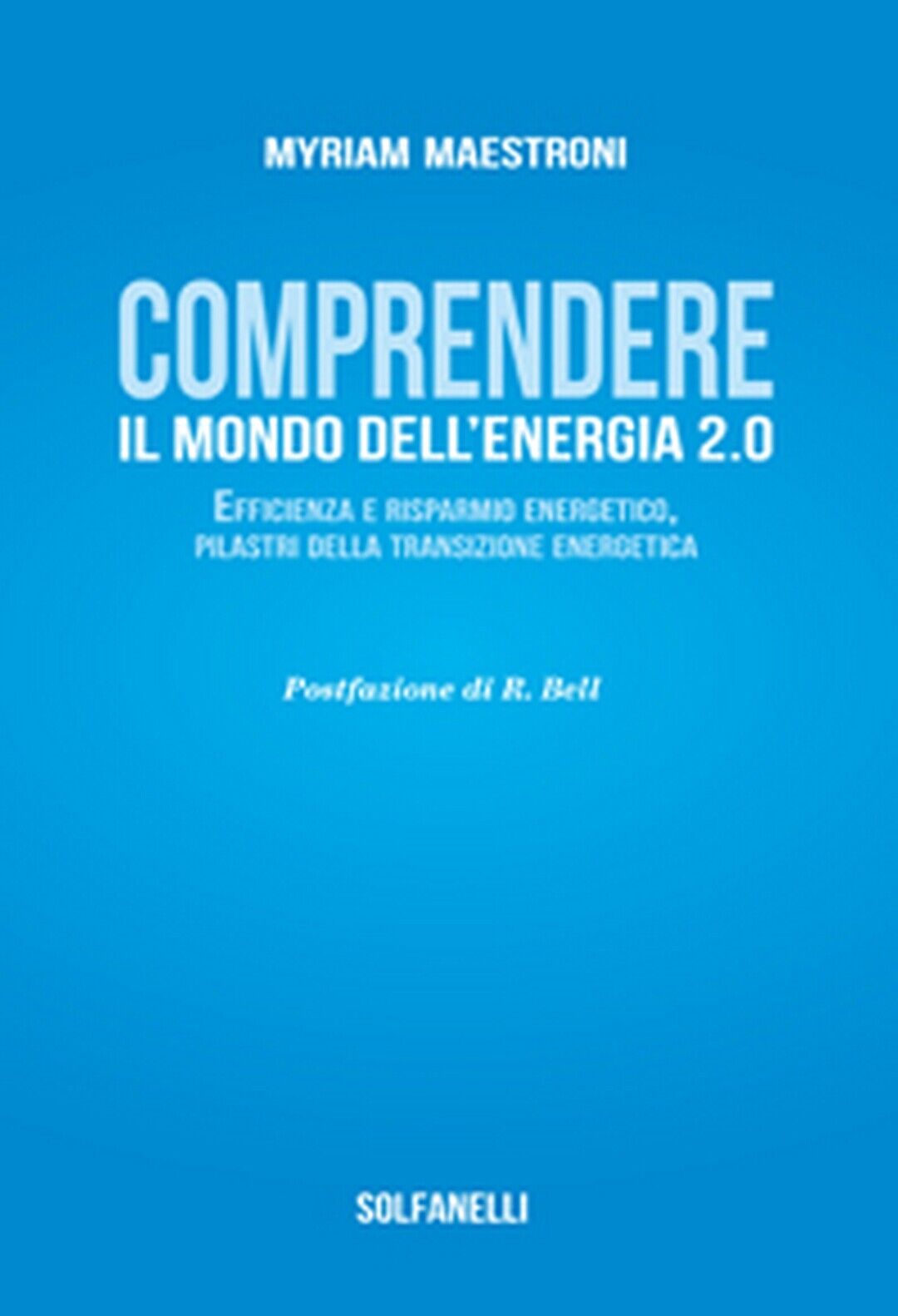 COMPRENDETE IL MONDO DELL'ENERGIA 2.0  di Myriam Maestroni,  Solfanelli Edizioni