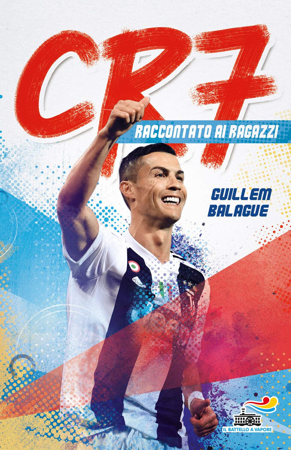 CR7. Cristiano Ronaldo raccontato ai ragazzi - Guillem Balague - Piemme, 2019