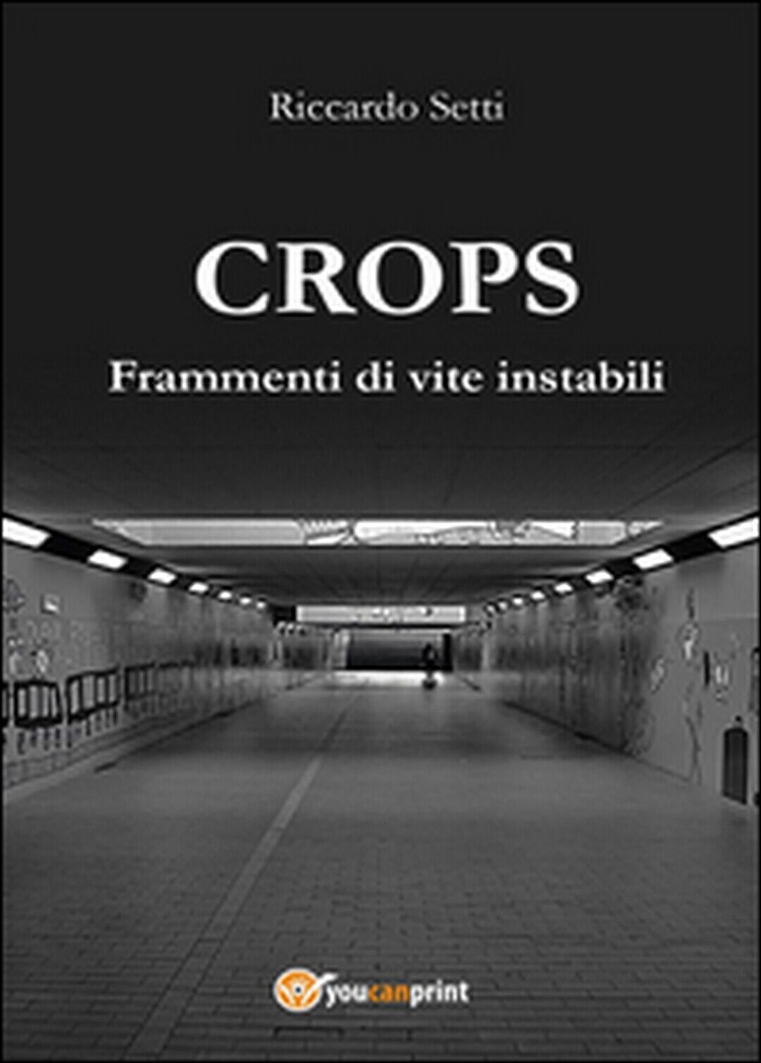 CROPS. Frammenti di vite instabili  di Riccardo Setti,  2015,  Youcanprint