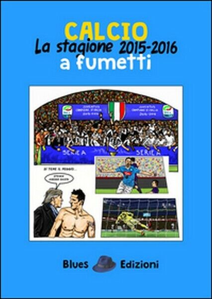 Calcio. La stagione 2015-2016 a fumetti, di Massimo Bassi,  2016,  Blues Ed - ER