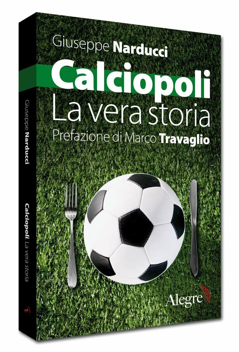 Calciopoli. La vera storia - Giuseppe Narducci - Edizioni Alegre, 2012
