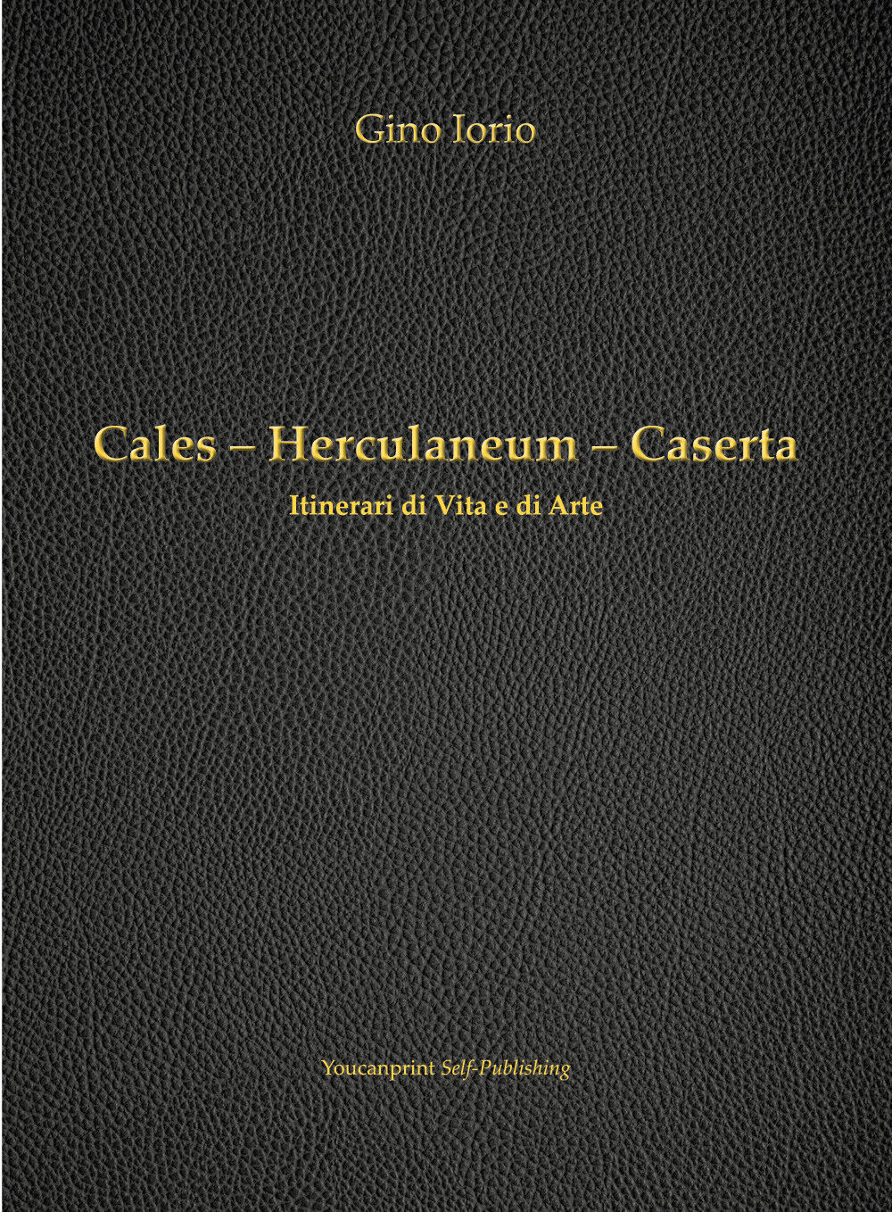 Cales - Herculaneum - Caserta di Gino Iorio,  2018,  Youcanprint