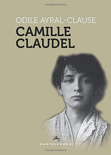 Camille Claudel - Odile Ayral-Clause - Castelvecchi, 2020