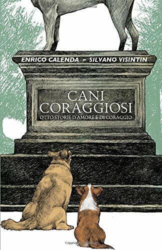 Cani Coraggiosi: Otto storie d'amore e di coraggio di Enrico Calenda, Silvano Vi