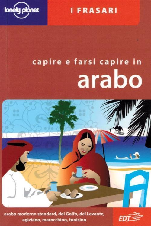 Capire e farsi capire in arabo - C. Dapino - EDT,2008 - A
