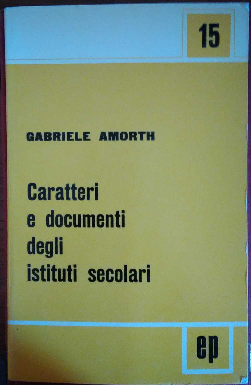 Caratteri e documenti degli istituti secolari- Gabriele Amorth,1968,Ep - S