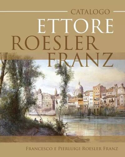 Catalogo Ettore Roesler Franz di Francesco E Pierluigi Roesler Franz, 2023, Y