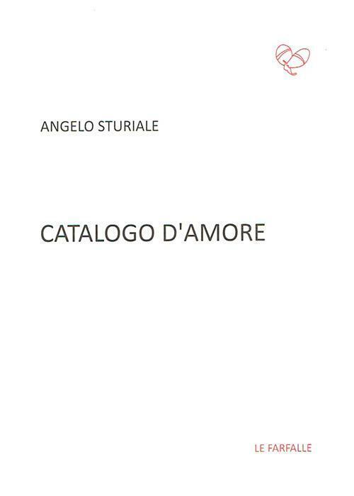 Catalogo d'amore di Angelo Sturiale,  2016,  Edizioni Le Farfalle