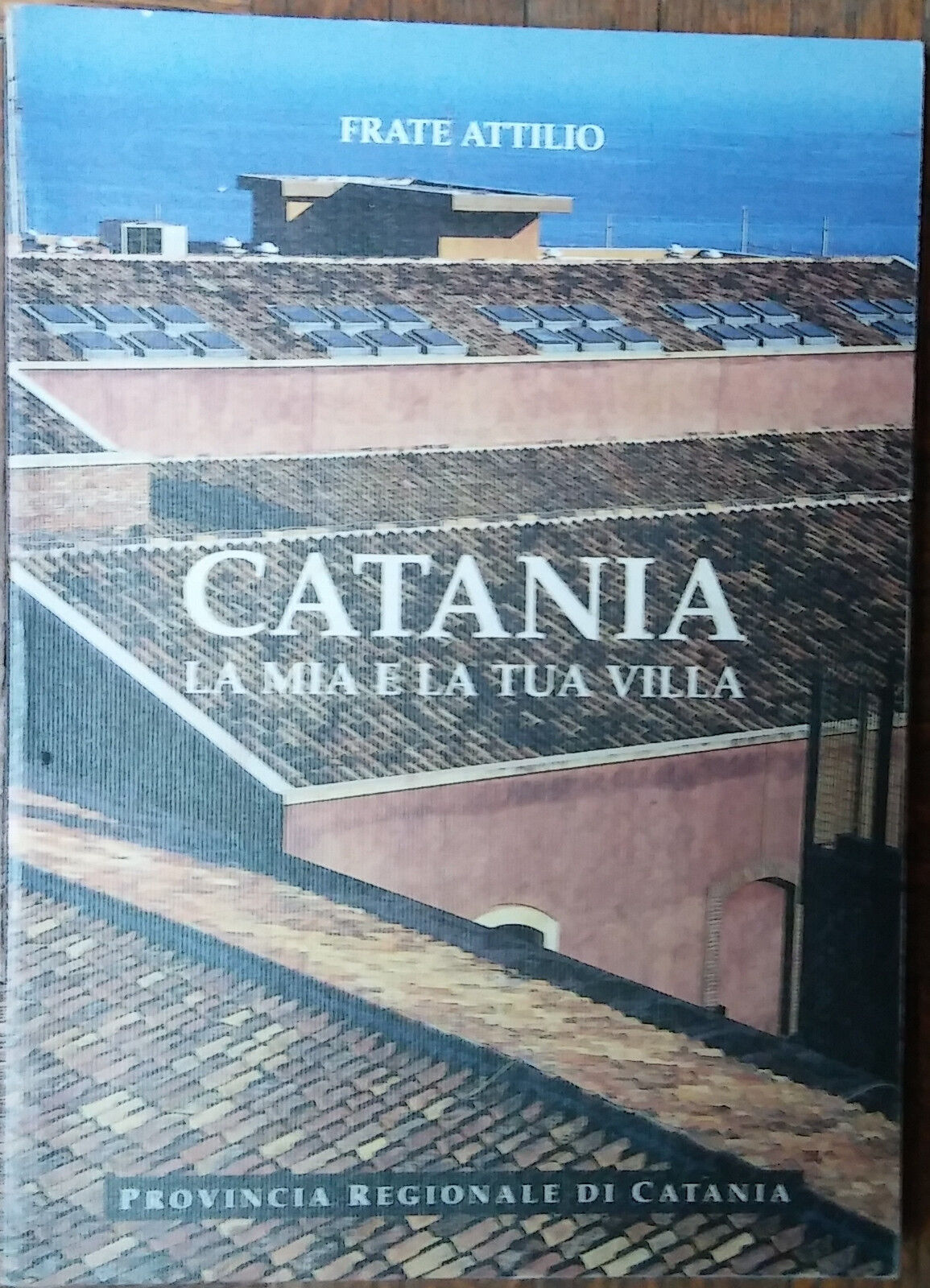 Catania La mia e la tua villa - Frate Attilio - Tipografia Coniglione,1999 - R
