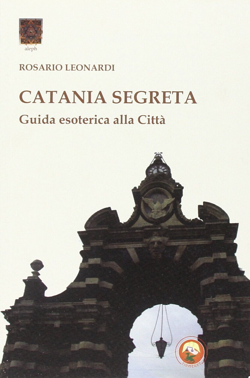 Catania segreta. Guida esoterica alla citt? - Rosario Leonardi - Thiperet, 2015