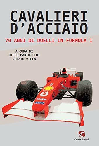 Cavalieri d'acciaio. 70 anni di duelli in Formula 1-D. Mariottini, R. Villa-2020
