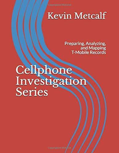 Cellphone Investigation Series Preparing, Analyzing, and Mapping T-Mobile Record