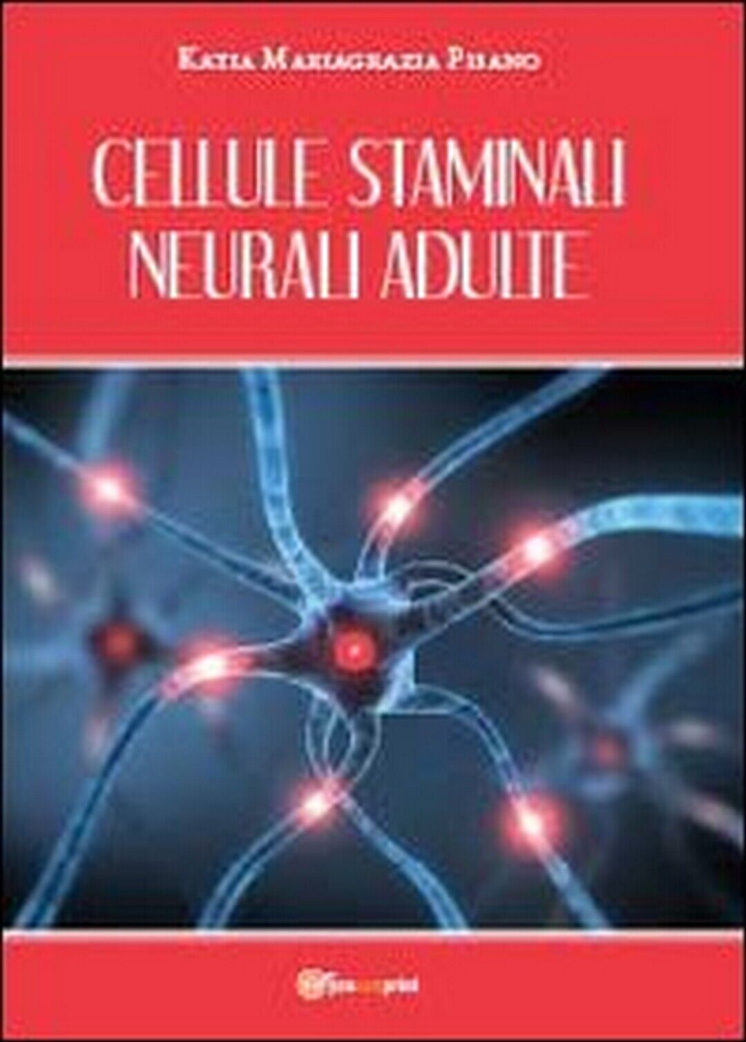 Cellule staminali neurali adulte  di Katia Mariagrazia Pisano,  2013,  Youcanpri