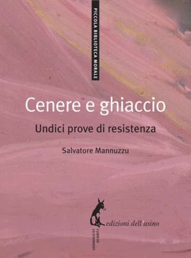 Cenere e ghiaccio undici prove di resistenza di Salvatore Mannuzzu,  2009,  Ediz