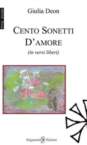 Cento sonetti d'amore (in versi liberi) di Giulia Deon,  2020,  Gilgamesh Edizio