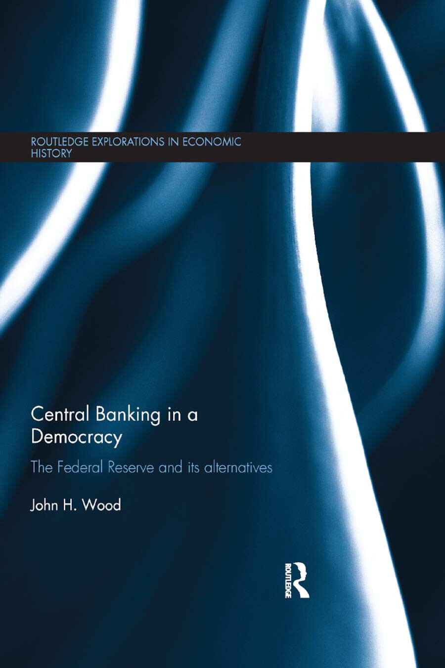 Central Banking In A Democracy - John H. Wood - Routledge, 2019