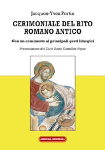 Cerimoniale del rito romano antico di Jacques-yves Pertin, 2014, Edizioni Amiciz