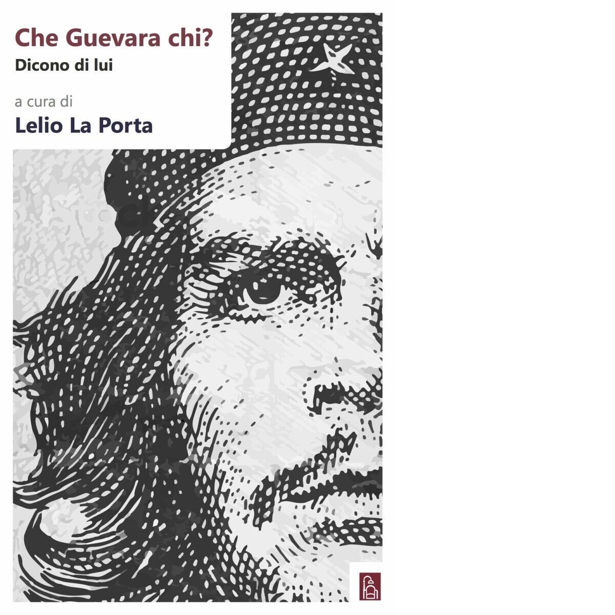 Che Guevara chi? Dicono di lui di L. La Porta, 2018, Bordeaux
