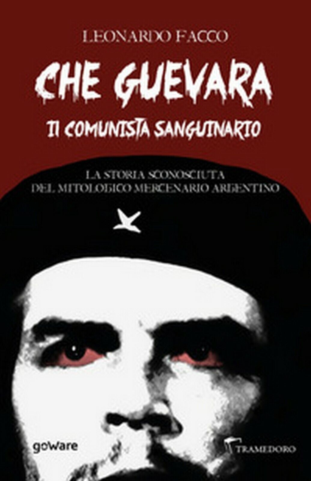 Che Guevara il comunista sanguinario. La storia sconosciuta del mitologico merce