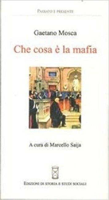  Che cosa ? la mafia - Gaetano Mosca,  2013,  Edizioni Di Storia E Studi Sociali