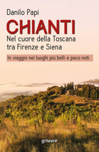 Chianti. Nel cuore della Toscana tra Firenze e Siena di Danilo Papi, 2020, Youca