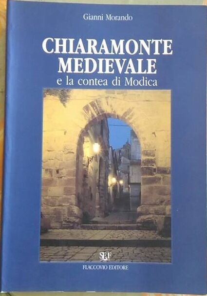 Chiaramonte medievale e la contea di Modica - Gianni Morando,  2000, Flaccovio