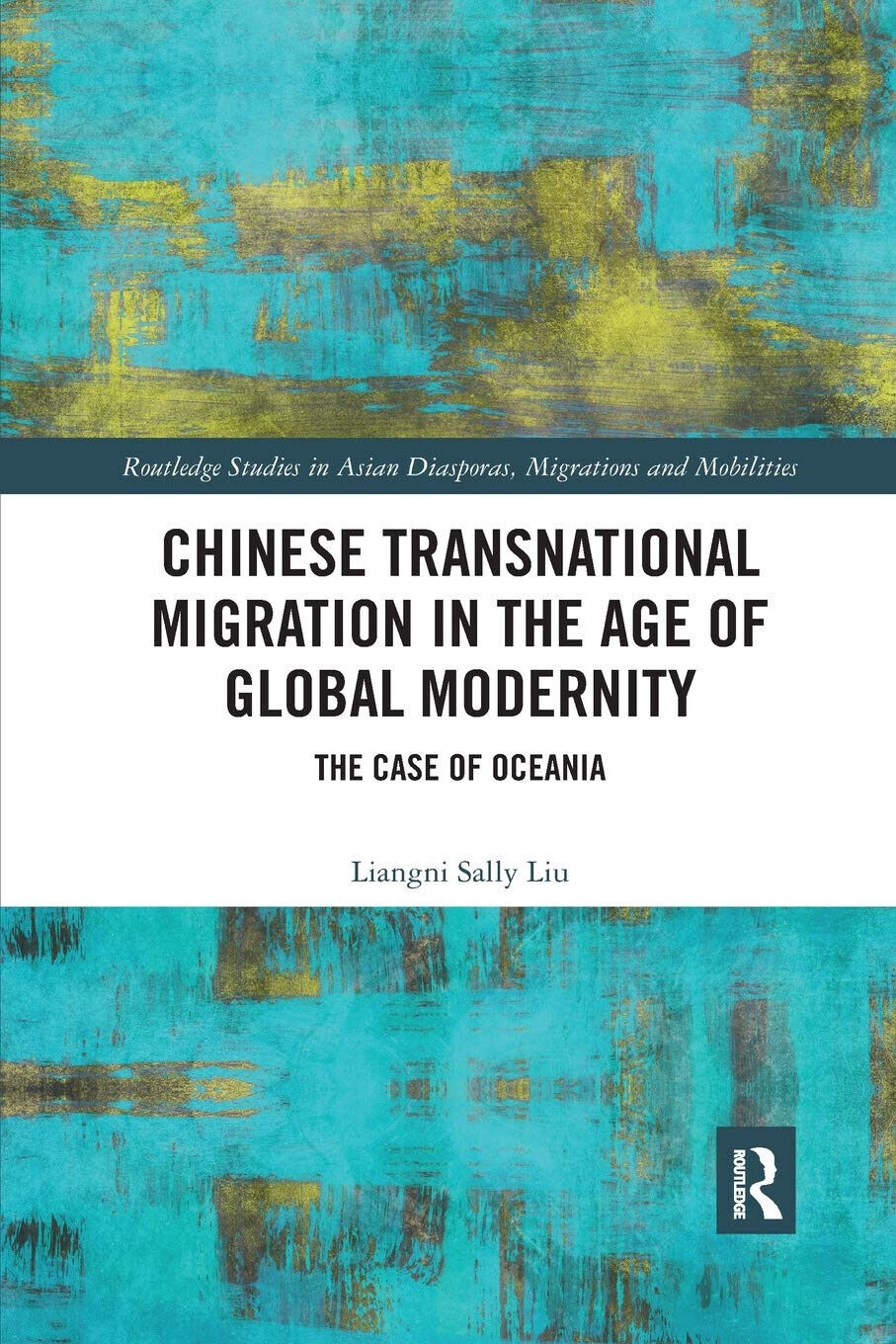 Chinese Transnational Migration In The Age Of Global Modernity - Liangni Liu