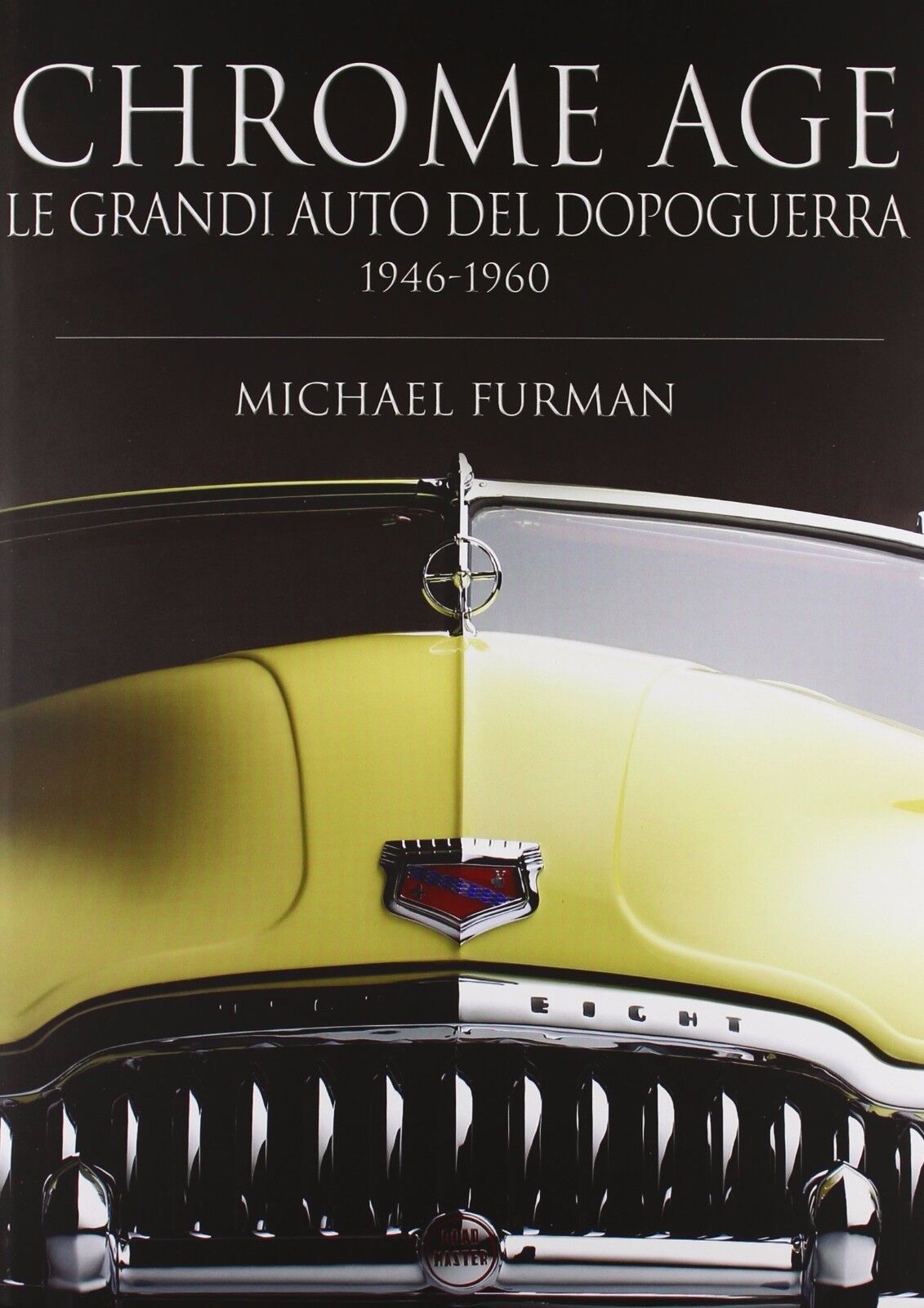 Chrome age. Le grandi auto del dopoguerra 1946-1960 - Michael Furman,  2007