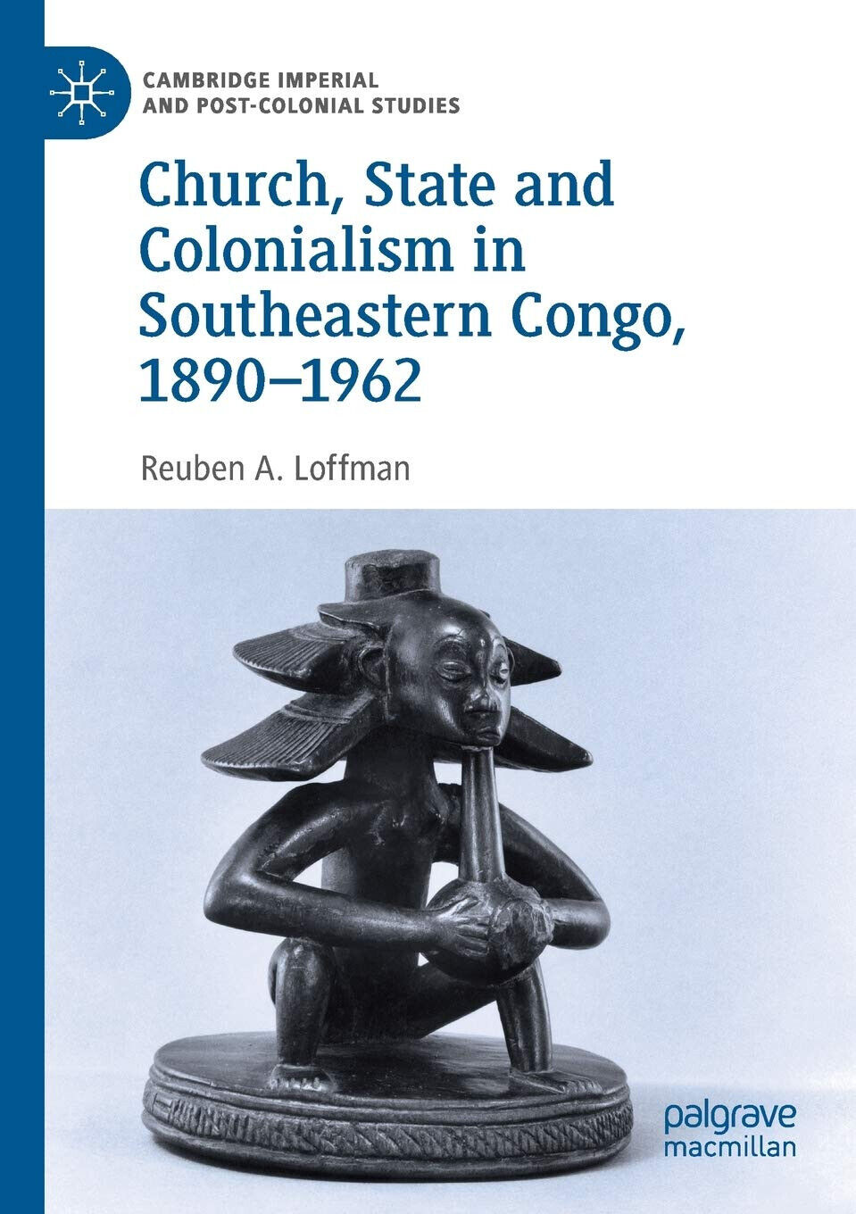 Church, State and Colonialism in Southeastern Congo, 1890-1962 - Palgrave, 2020