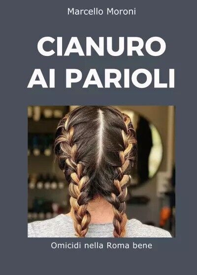 Cianuro ai Parioli di Marcello Moroni, 2023, Youcanprint
