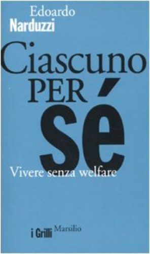   Ciascuno per s? vivere senza welfare - Edoardo Narduzzi,  2010,  Marsilio Ed.