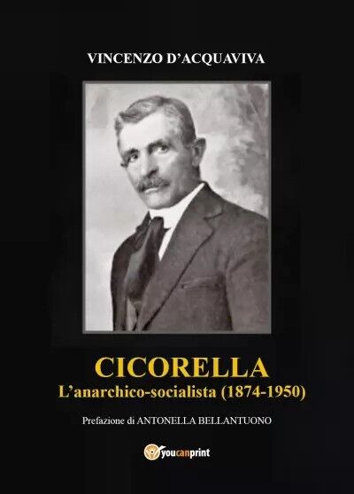  Cicorella - L'anarchico socialista (1874-1950) di Vincenzo d'acquaviva, 2023,