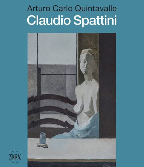 Claudio Spattini - Arturo Carlo Quintavalle - Skira, 2022
