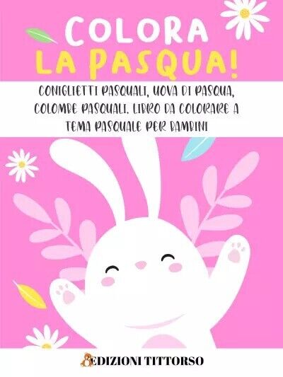 Colora la Pasqua! Coniglietti Pasquali, Uova di Pasqua, Colombe Pasquali. Libro 