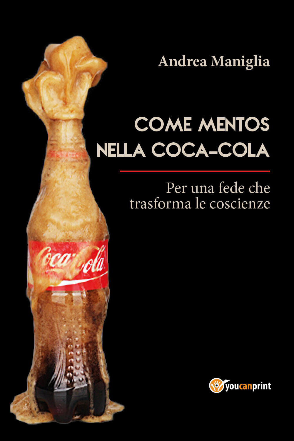 Come Mentos nella Coca-Cola  di Andrea Maniglia,  2018,  Youcanprint