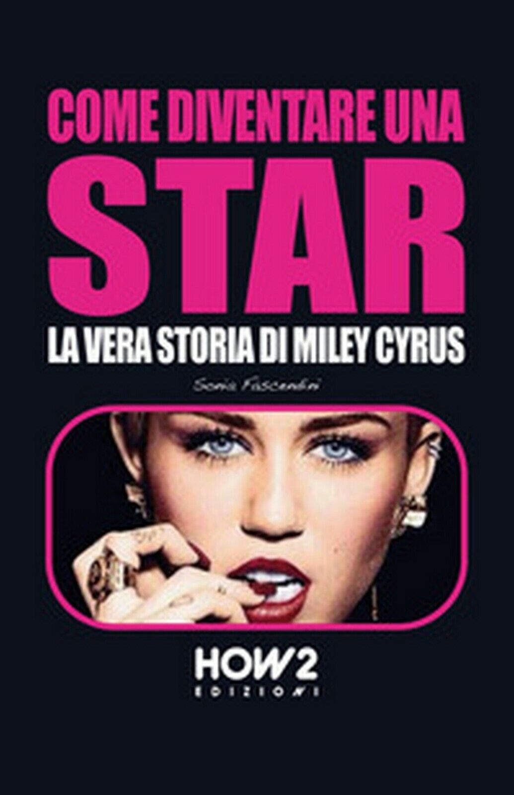 Come diventare una star. Storia di Miley Cyrus, Sonia Fascendini,  2016,  How2
