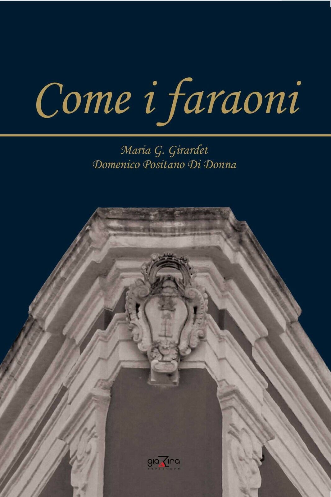 Come i faraoni - Maria G. Girardet; Domenico Positano Di Donna - Giazira - 2020
