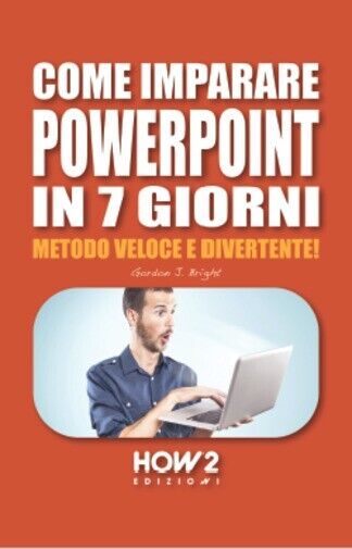  Come imparare Powerpoint in 7 giorni di Gordon J Bright, 2021, How2 Edizioni