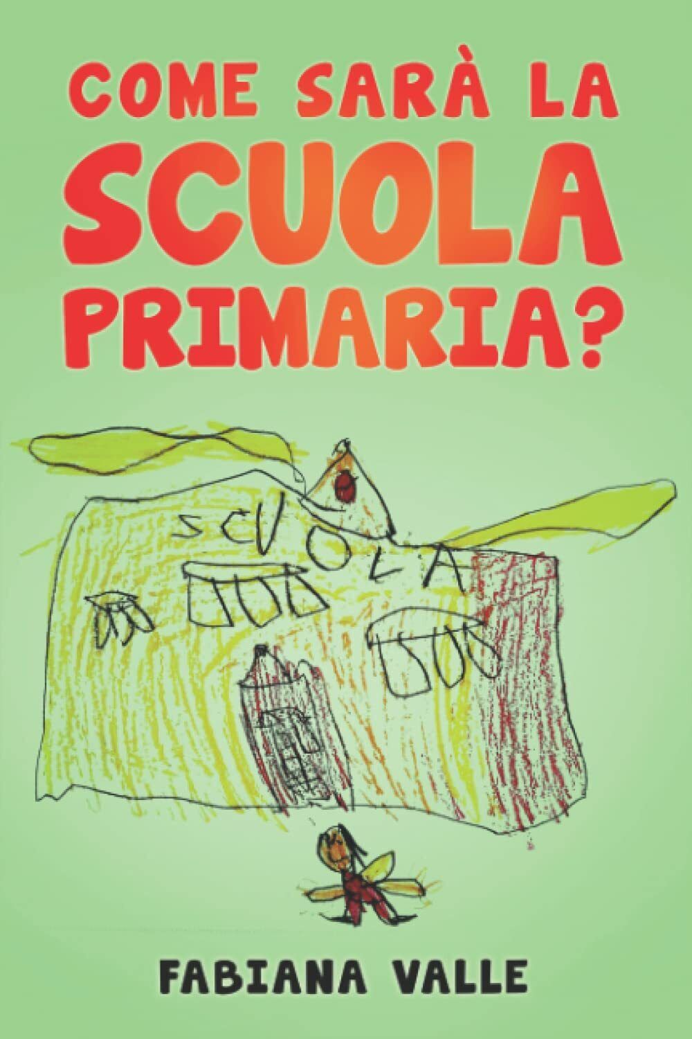 Come sar? la Scuola Primaria? di Fabiana Valle,  2021,  Indipendently Published