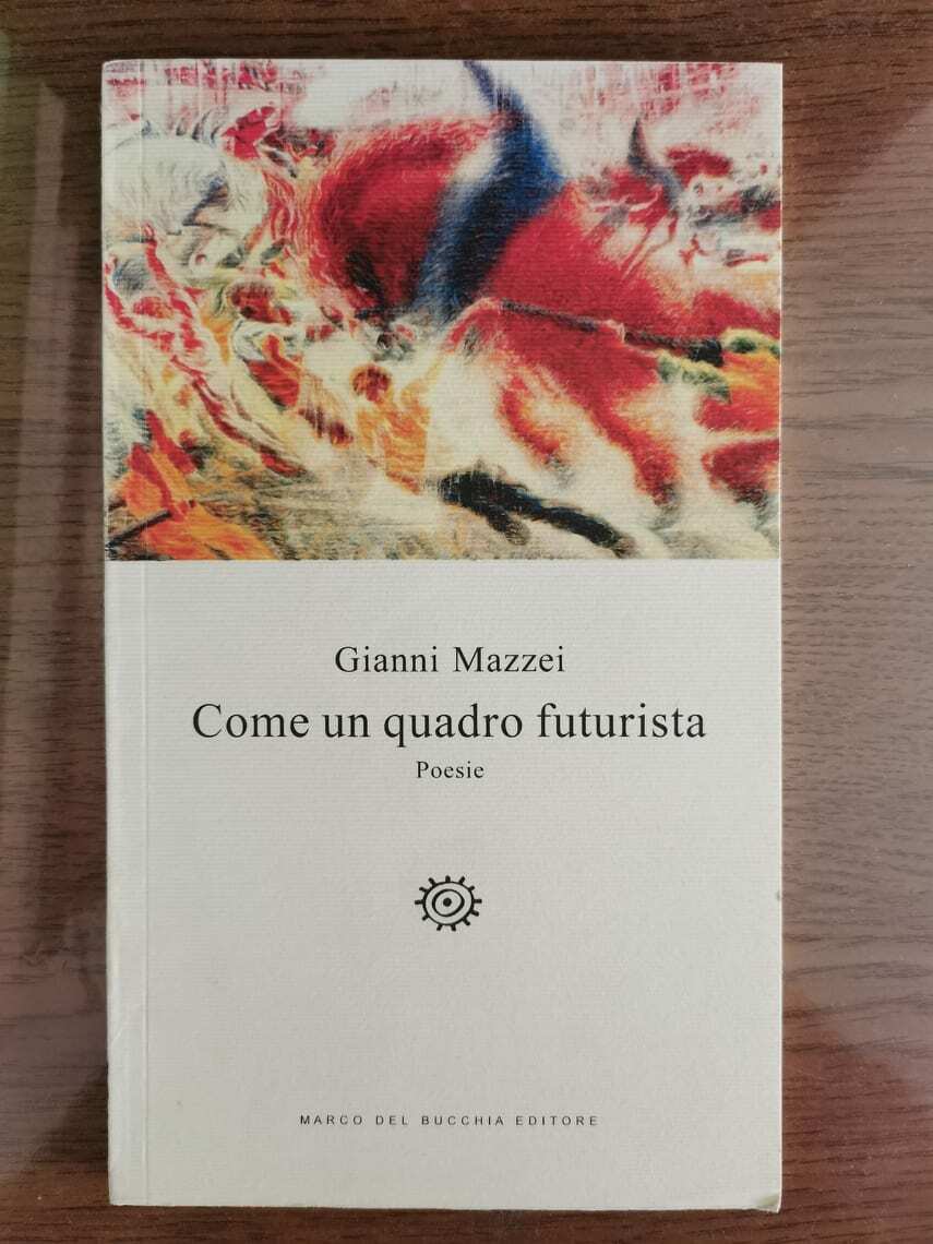 Come un quadro futurista - G. Mazzei - Marco del Bucchia editore - 2016 - AR