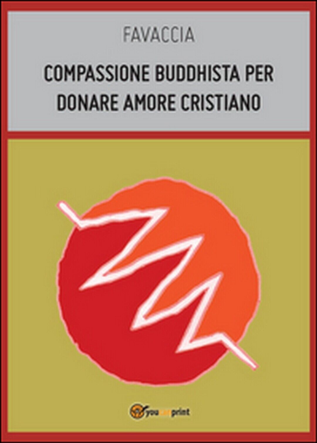 Compassione buddhista per donare amore cristiano  di Favaccia,  2014,  Youcanpri