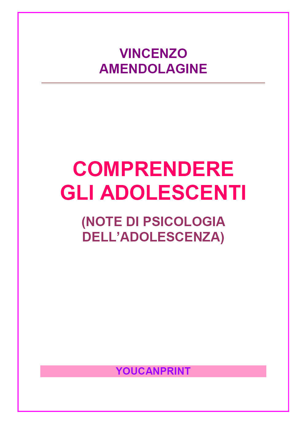 Comprendere gli adolescenti - Vincenzo Amendolagine,  2017,  Youcanprint