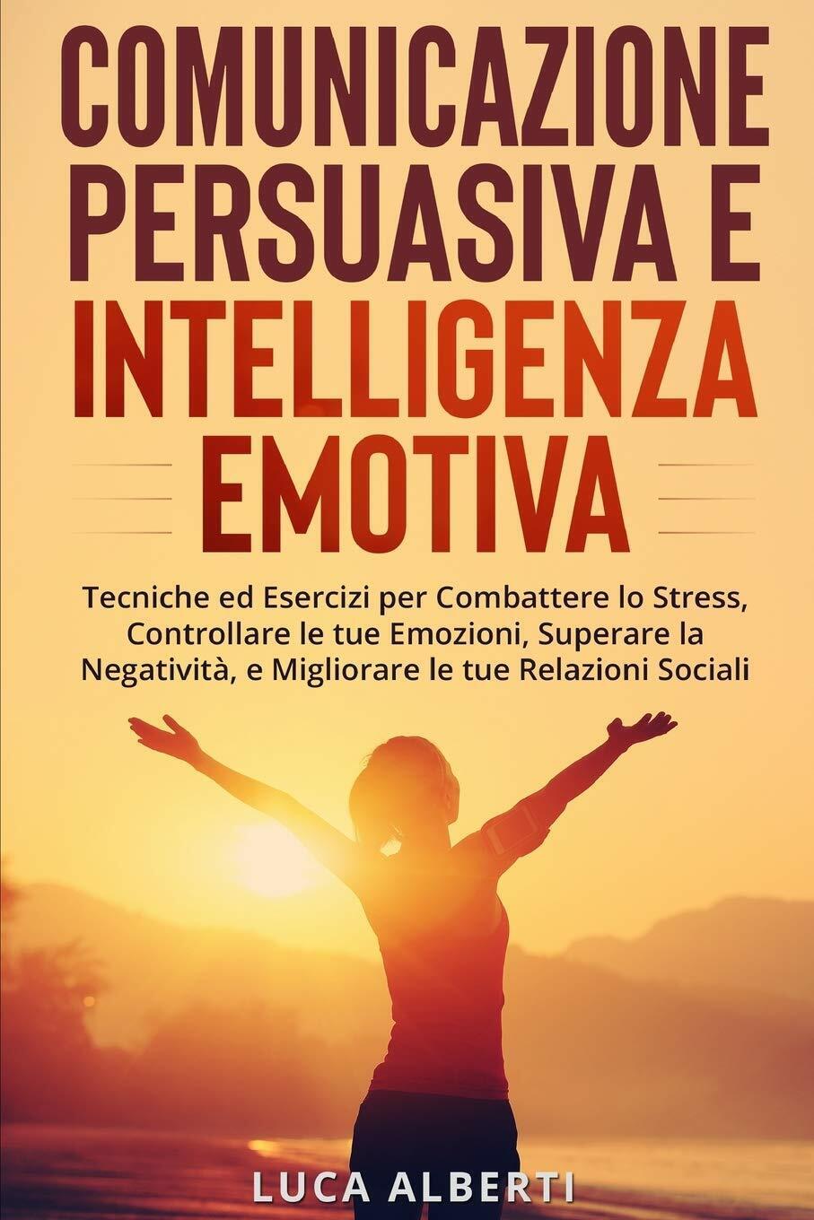 Comunicazione Persuasiva Ed Intelligenza Emotiva Tecniche ed Esercizi per Combat
