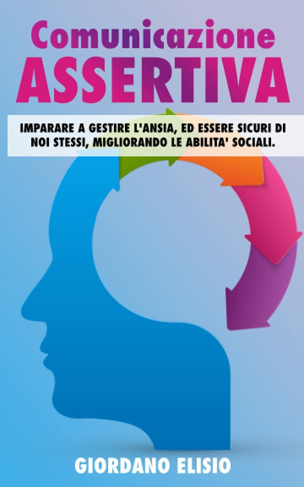 Comunicazione assertiva - Giordano Elisio - Independently Published, 2021