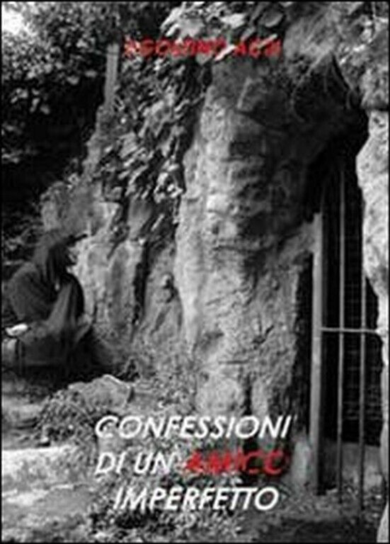 Confessioni di un amico imperfetto  di Agostino Acri,  2011,  Youcanprint